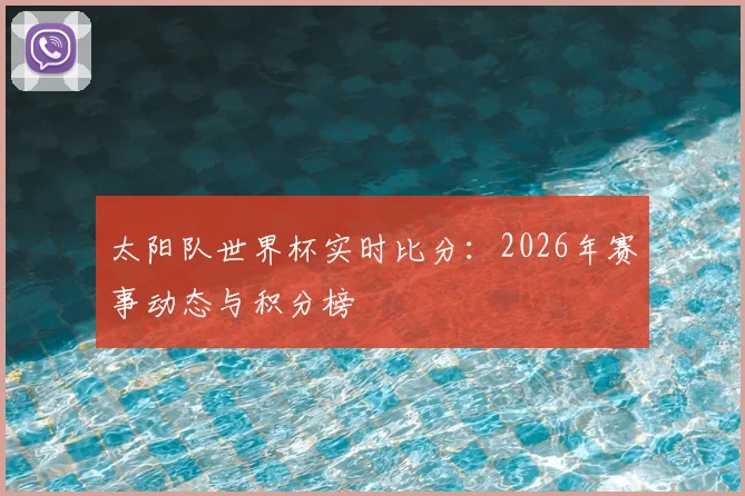 太阳队世界杯实时比分：2026年赛事动态与积分榜